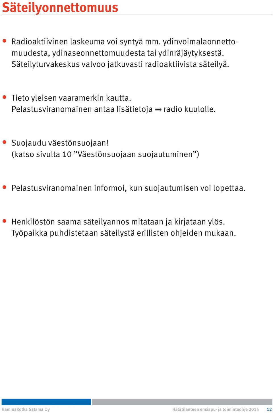 Suojaudu väestönsuojaan! (katso sivulta 10 Väestönsuojaan suojautuminen ) Pelastusviranomainen informoi, kun suojautumisen voi lopettaa.