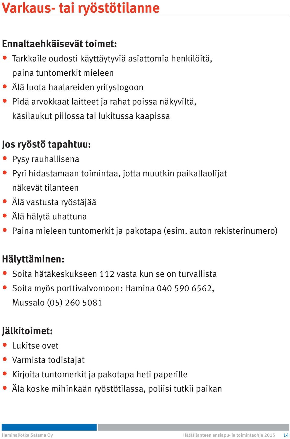 ryöstäjää Älä hälytä uhattuna Paina mieleen tuntomerkit ja pakotapa (esim.