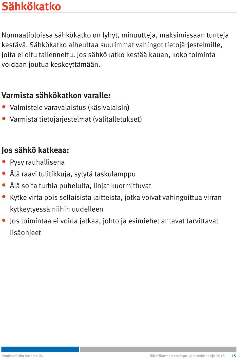 Varmista sähkökatkon varalle: Valmistele varavalaistus (käsivalaisin) Varmista tietojärjestelmät (välitalletukset) Jos sähkö katkeaa: Pysy rauhallisena Älä raavi tulitikkuja, sytytä