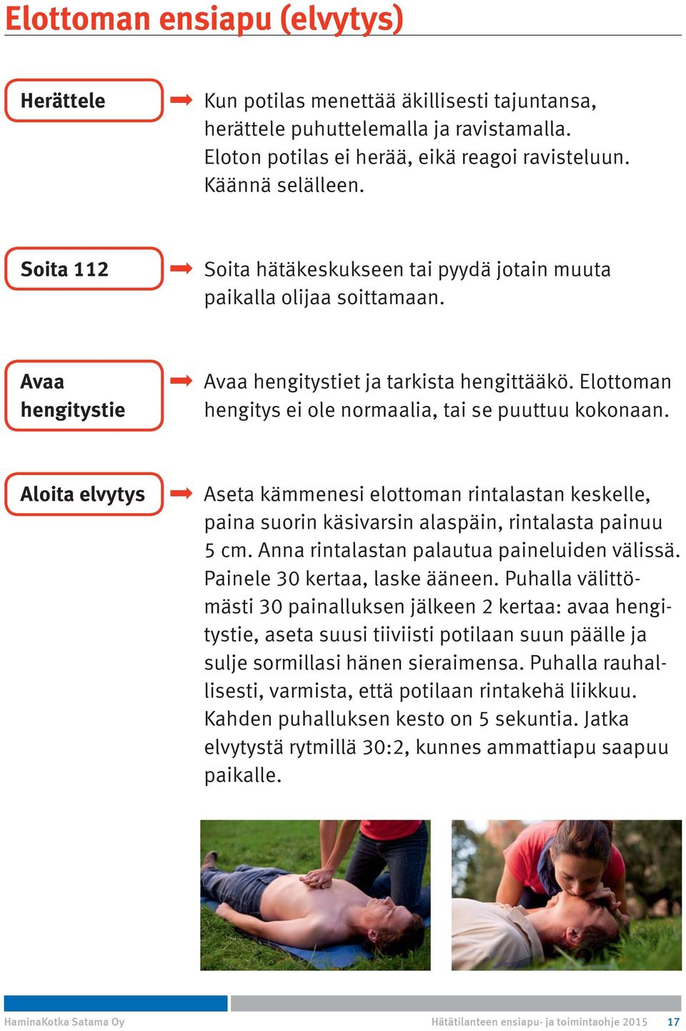 Elottoman hengitys ei ole normaalia, tai se puuttuu kokonaan. Aloita elvytys Aseta kämmenesi elottoman rintalastan keskelle, paina suorin käsivarsin alaspäin, rintalasta painuu 5 cm.