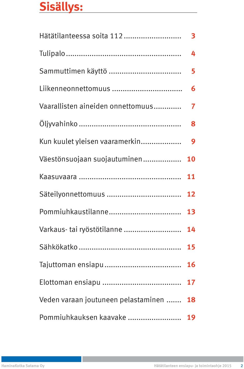 .. 10 Kaasuvaara... 11 Säteilyonnettomuus... 12 Pommiuhkaustilanne... 13 Varkaus- tai ryöstötilanne... 14 Sähkökatko.
