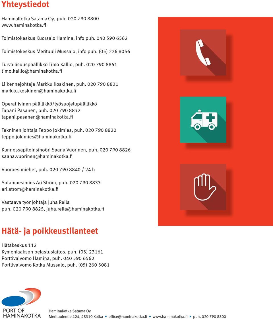 fi Operatiivinen päällikkö/työsuojelupäällikkö Tapani Pasanen, puh. 020 790 8832 tapani.pasanen@haminakotka.fi Tekninen johtaja Teppo Jokimies, puh. 020 790 8820 teppo.jokimies@haminakotka.
