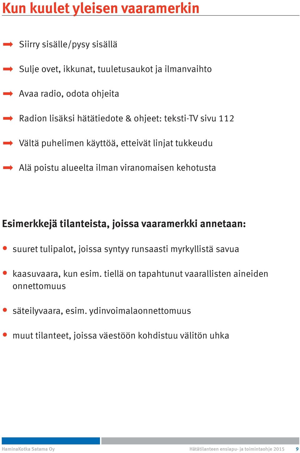 vaaramerkki annetaan: suuret tulipalot, joissa syntyy runsaasti myrkyllistä savua kaasuvaara, kun esim.