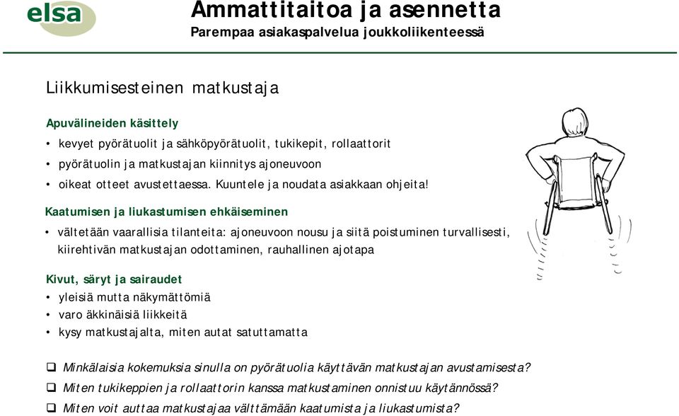 Kaatumisen ja liukastumisen ehkäiseminen vältetään vaarallisia tilanteita: ajoneuvoon nousu ja siitä poistuminen turvallisesti, kiirehtivän matkustajan odottaminen, rauhallinen ajotapa Kivut,