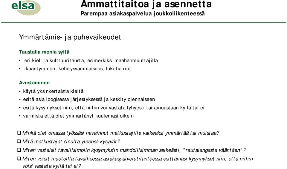 olet ymmärtänyt kuulemasi oikein Minkä olet omassa työssäsi havainnut matkustajille vaikeaksi ymmärtää tai muistaa? Mitä matkustajat sinulta yleensä kysyvät?