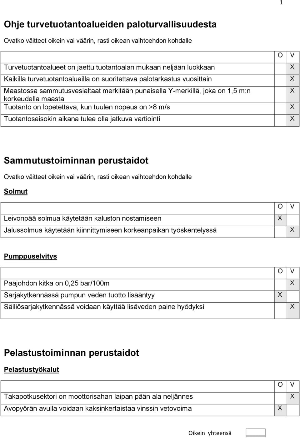 nopeus on >8 m/s Tuotantoseisokin aikana tulee olla jatkuva vartiointi Sammutustoiminnan perustaidot vatko väitteet oikein vai väärin, rasti oikean vaihtoehdon kohdalle Solmut Leivonpää solmua