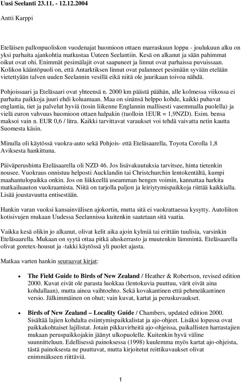 Kolikon kääntöpuoli on, että Antarktiksen linnut ovat palanneet pesimään syvään etelään vietettyään talven uuden Seelannin vesillä eikä niitä ole juurikaan toivoa nähdä.