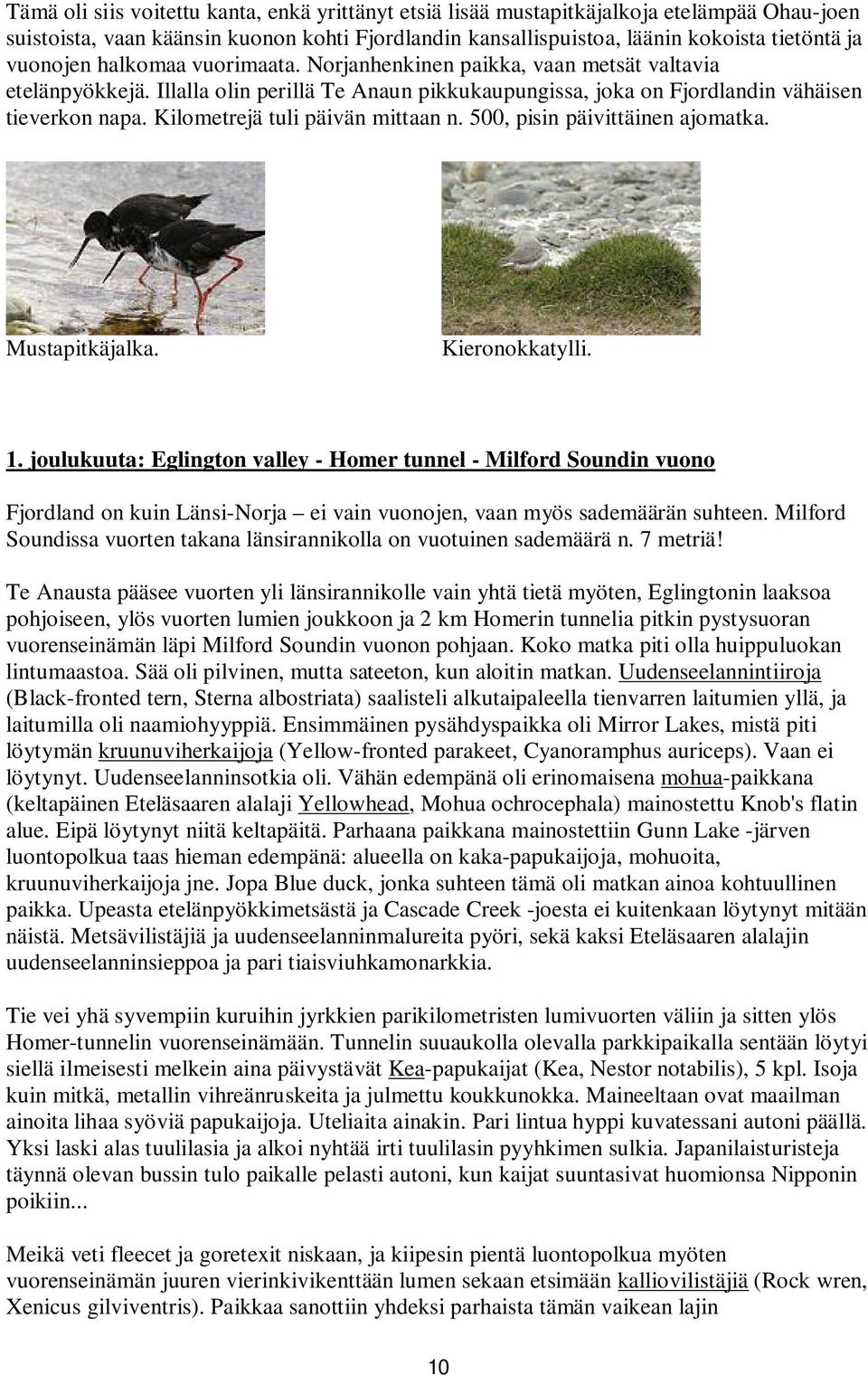 Kilometrejä tuli päivän mittaan n. 500, pisin päivittäinen ajomatka. Mustapitkäjalka. Kieronokkatylli. 1.