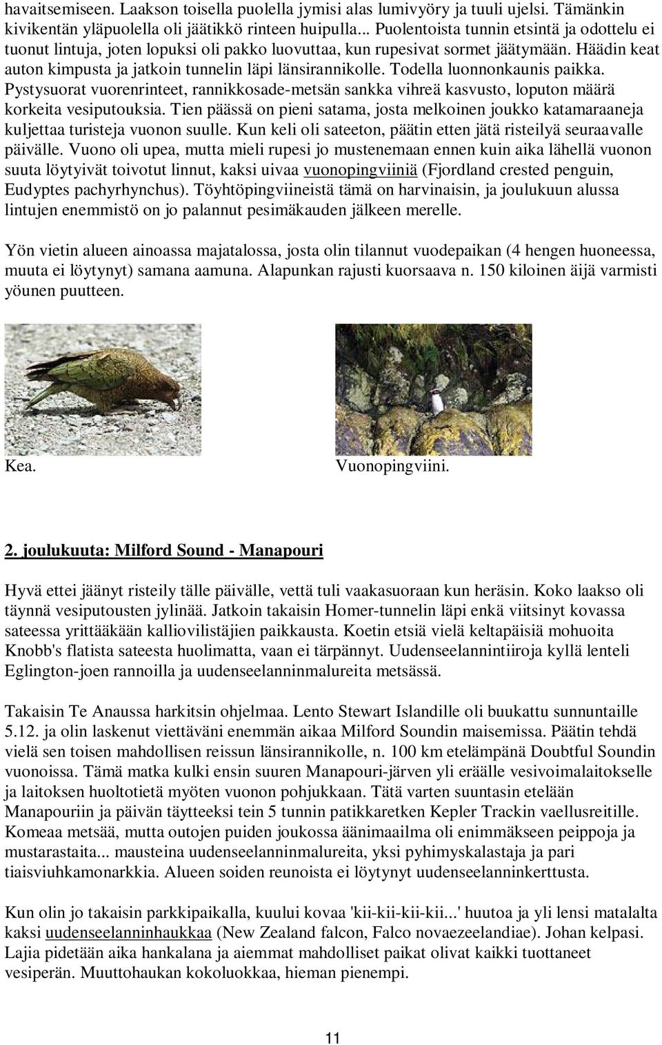 Todella luonnonkaunis paikka. Pystysuorat vuorenrinteet, rannikkosade-metsän sankka vihreä kasvusto, loputon määrä korkeita vesiputouksia.