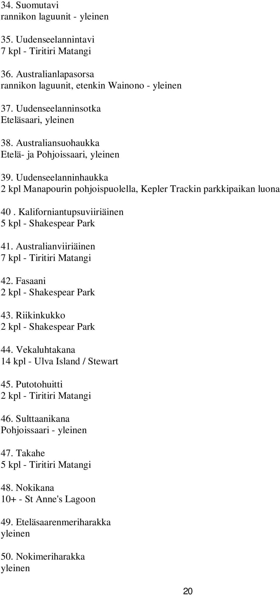 Kaliforniantupsuviiriäinen 5 kpl - Shakespear Park 41. Australianviiriäinen 7 kpl - Tiritiri Matangi 42. Fasaani 2 kpl - Shakespear Park 43. Riikinkukko 2 kpl - Shakespear Park 44.