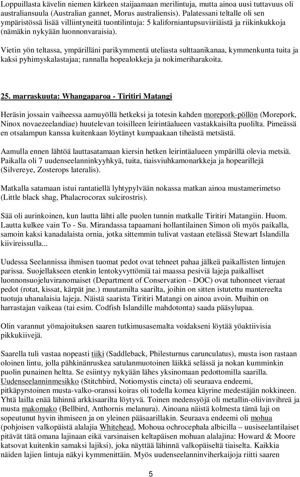 Vietin yön teltassa, ympärilläni parikymmentä uteliasta sulttaanikanaa, kymmenkunta tuita ja kaksi pyhimyskalastajaa; rannalla hopealokkeja ja nokimeriharakoita. 25.