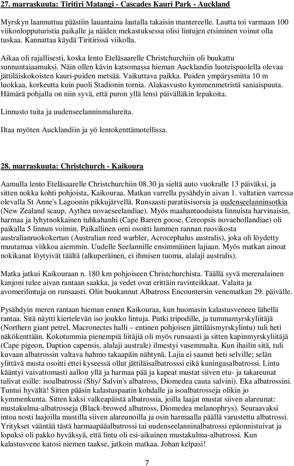 Aikaa oli rajallisesti, koska lento Eteläsaarelle Christchurchiin oli buukattu sunnuntaiaamuksi.