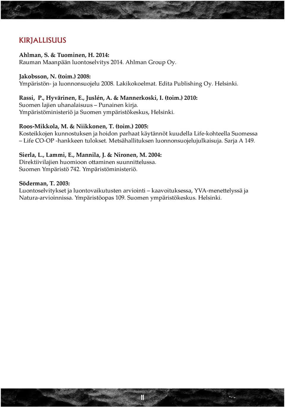 & Niikkonen, T. (toim.) 2005: Kosteikkojen kunnostuksen ja hoidon parhaat käytännöt kuudella Life-kohteella Suomessa Life CO-OP -hankkeen tulokset. Metsähallituksen luonnonsuojelujulkaisuja.