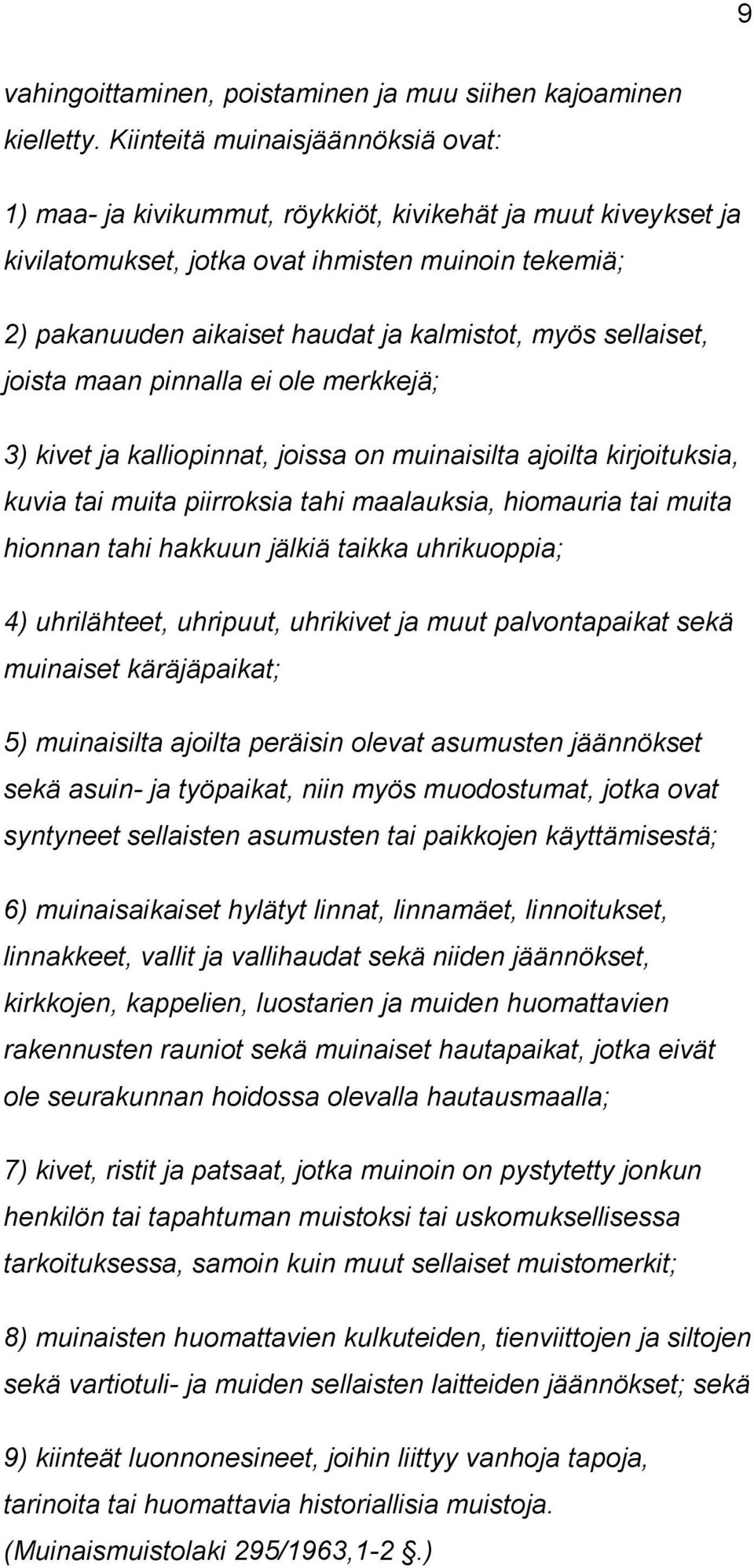 sellaiset, joista maan pinnalla ei ole merkkejä; 3) kivet ja kalliopinnat, joissa on muinaisilta ajoilta kirjoituksia, kuvia tai muita piirroksia tahi maalauksia, hiomauria tai muita hionnan tahi