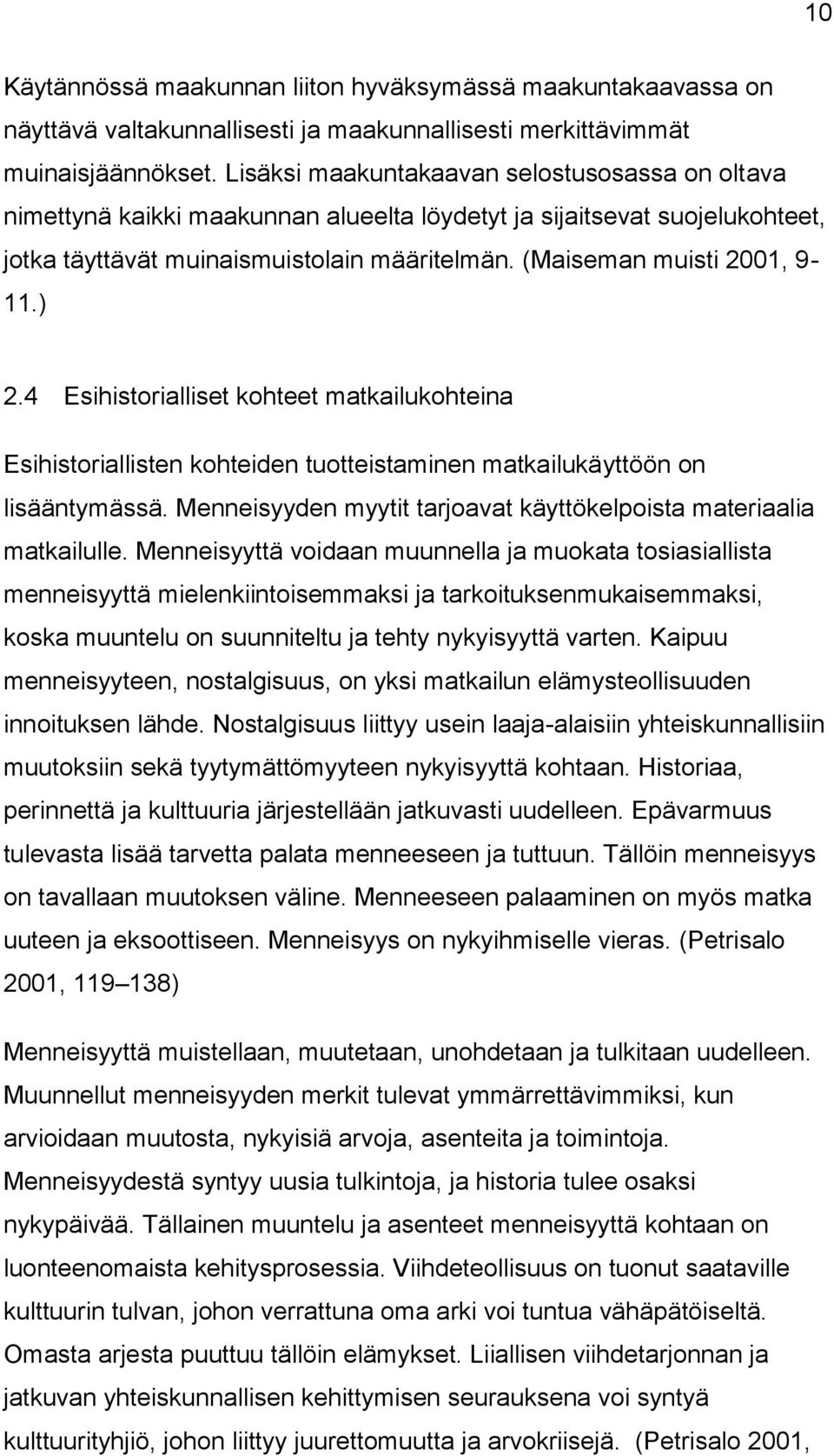 ) 2.4 Esihistorialliset kohteet matkailukohteina Esihistoriallisten kohteiden tuotteistaminen matkailukäyttöön on lisääntymässä. Menneisyyden myytit tarjoavat käyttökelpoista materiaalia matkailulle.