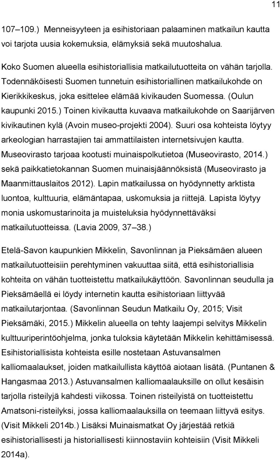 Todennäköisesti Suomen tunnetuin esihistoriallinen matkailukohde on Kierikkikeskus, joka esittelee elämää kivikauden Suomessa. (Oulun kaupunki 2015.