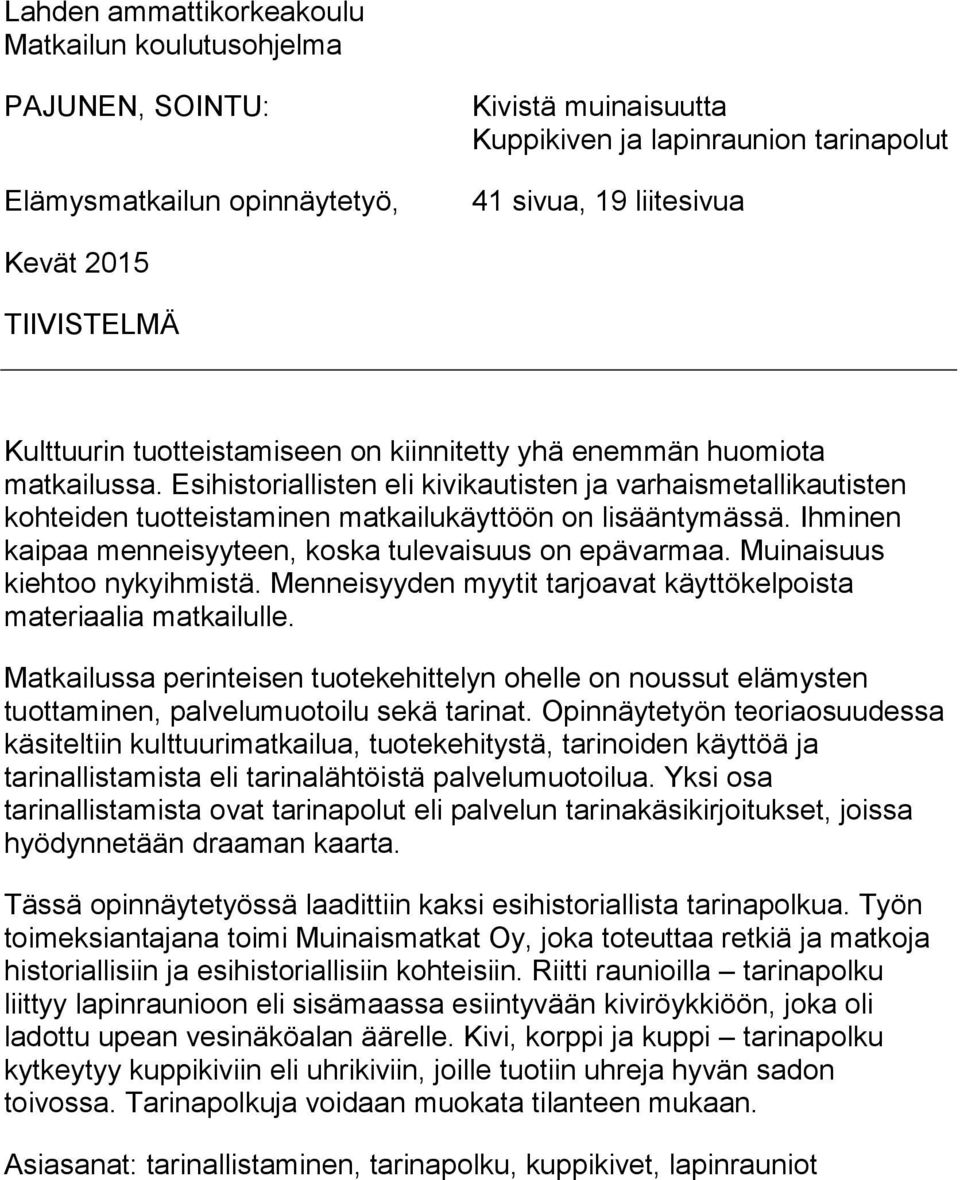 Esihistoriallisten eli kivikautisten ja varhaismetallikautisten kohteiden tuotteistaminen matkailukäyttöön on lisääntymässä. Ihminen kaipaa menneisyyteen, koska tulevaisuus on epävarmaa.