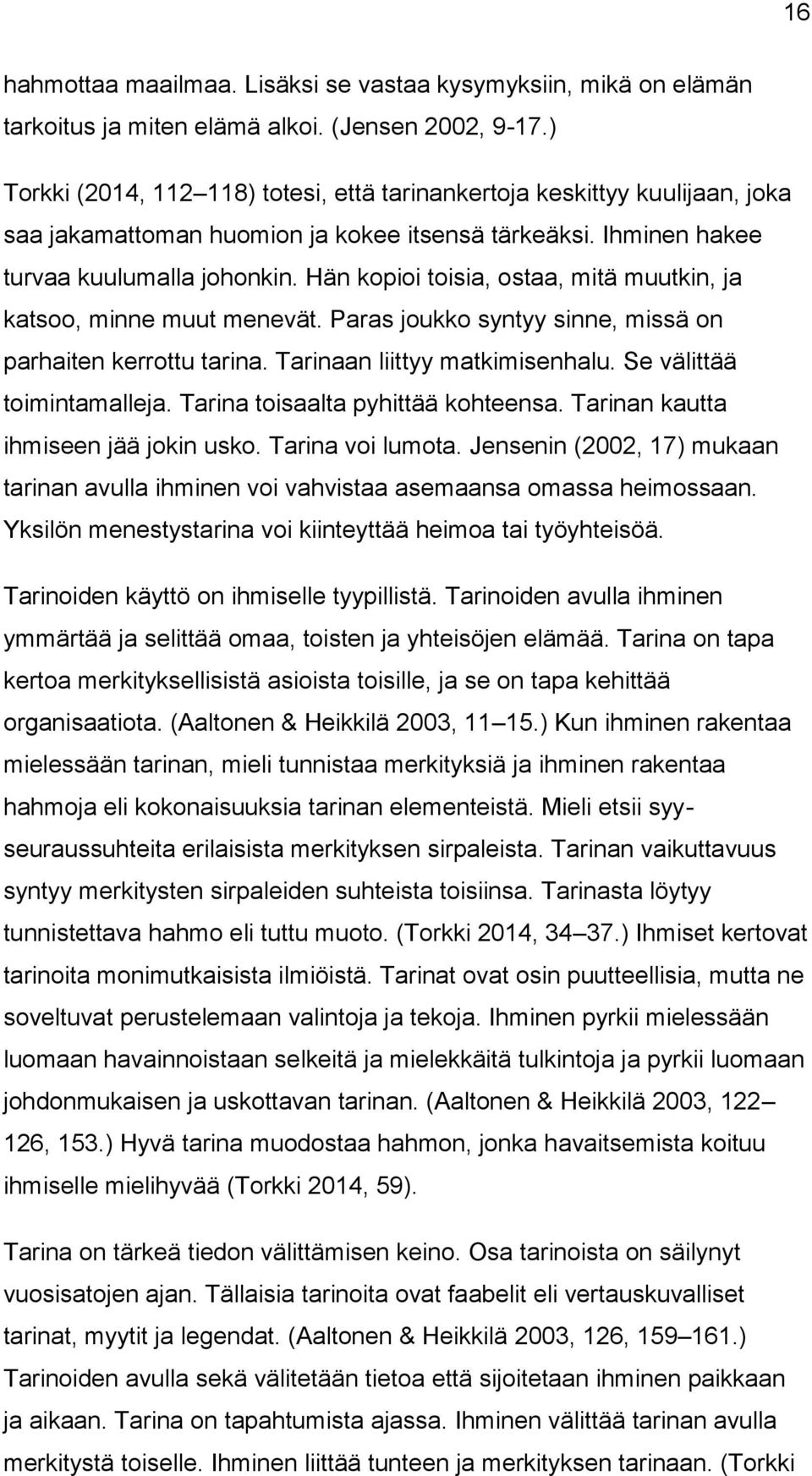 Hän kopioi toisia, ostaa, mitä muutkin, ja katsoo, minne muut menevät. Paras joukko syntyy sinne, missä on parhaiten kerrottu tarina. Tarinaan liittyy matkimisenhalu. Se välittää toimintamalleja.