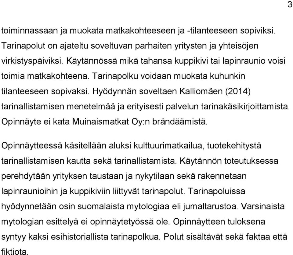 Hyödynnän soveltaen Kalliomäen (2014) tarinallistamisen menetelmää ja erityisesti palvelun tarinakäsikirjoittamista. Opinnäyte ei kata Muinaismatkat Oy:n brändäämistä.