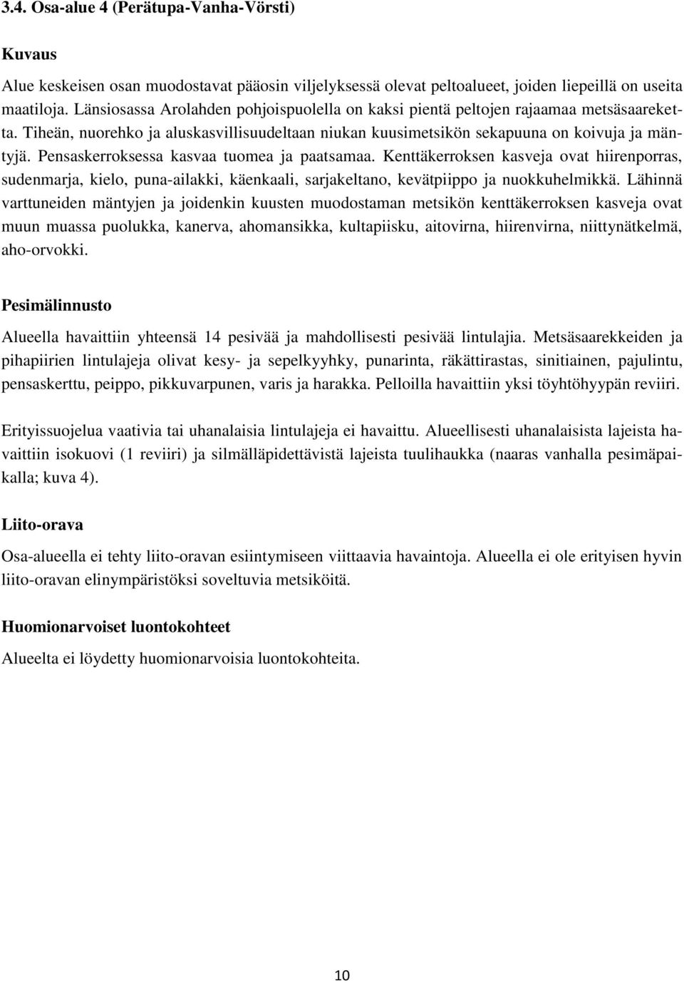 Pensaskerroksessa kasvaa tuomea ja paatsamaa. Kenttäkerroksen kasveja ovat hiirenporras, sudenmarja, kielo, puna-ailakki, käenkaali, sarjakeltano, kevätpiippo ja nuokkuhelmikkä.