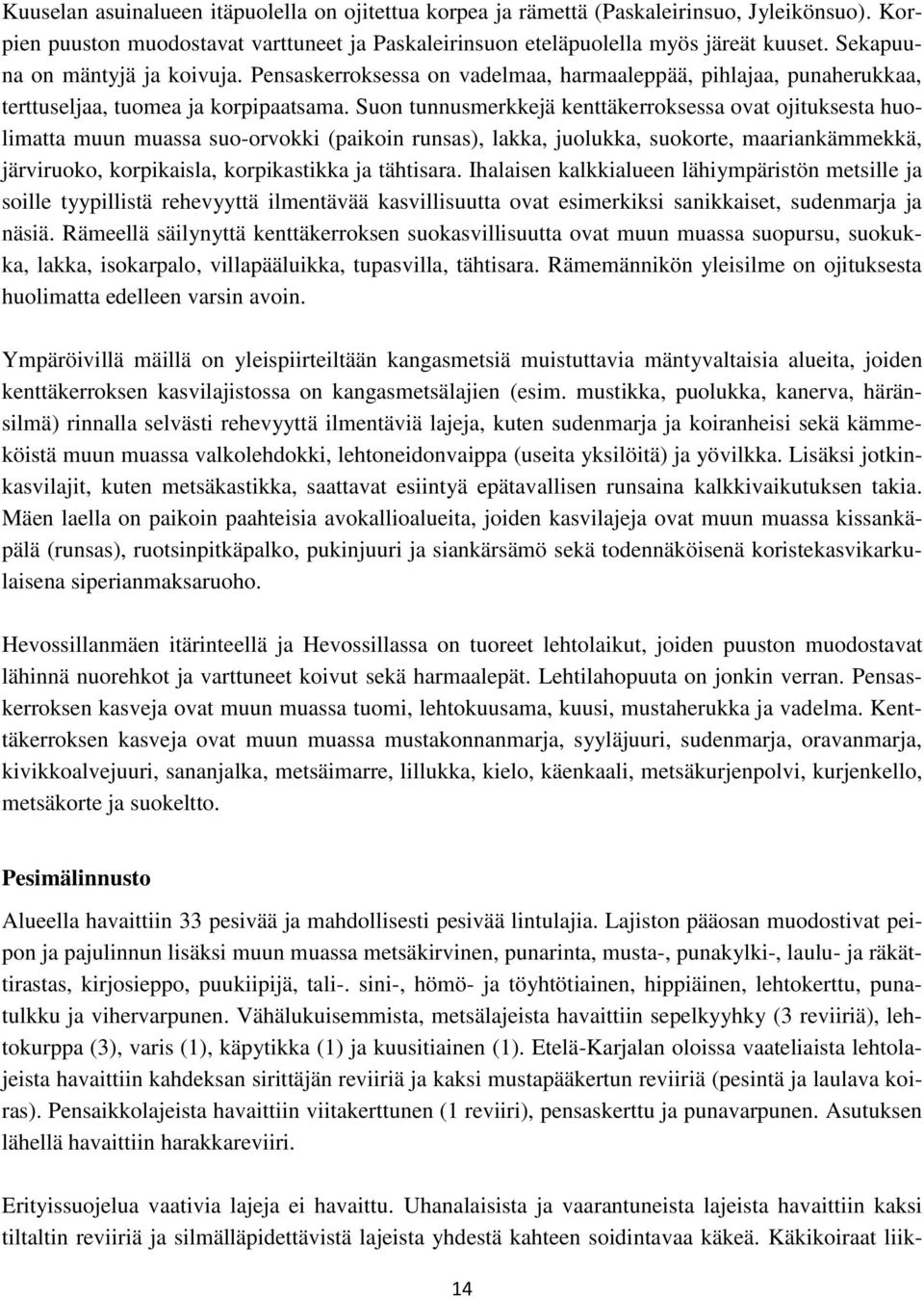 Suon tunnusmerkkejä kenttäkerroksessa ovat ojituksesta huolimatta muun muassa suo-orvokki (paikoin runsas), lakka, juolukka, suokorte, maariankämmekkä, järviruoko, korpikaisla, korpikastikka ja