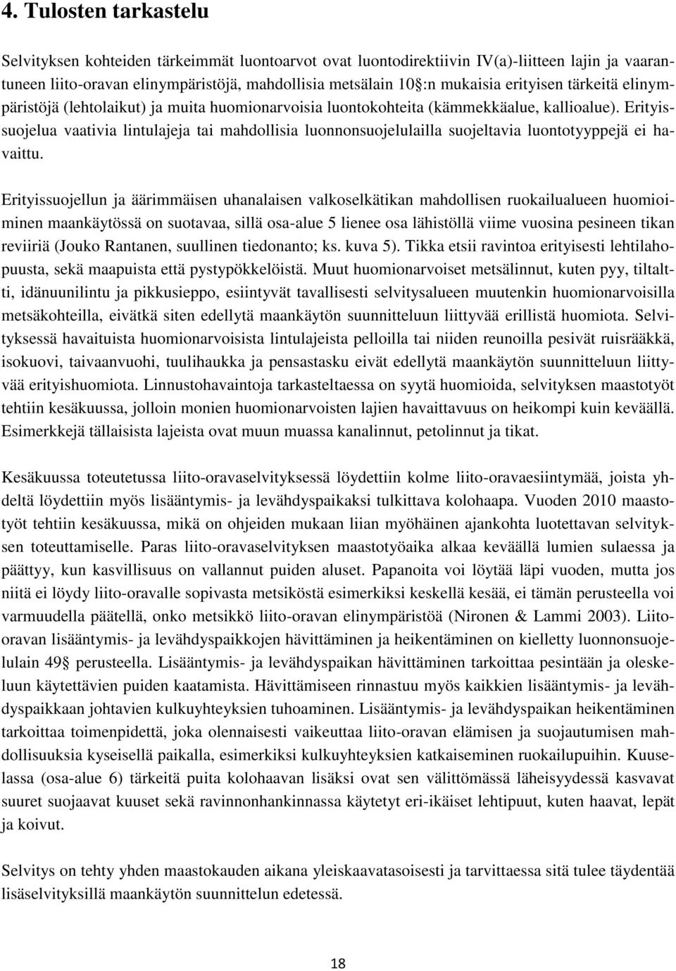 Erityissuojelua vaativia lintulajeja tai mahdollisia luonnonsuojelulailla suojeltavia luontotyyppejä ei havaittu.