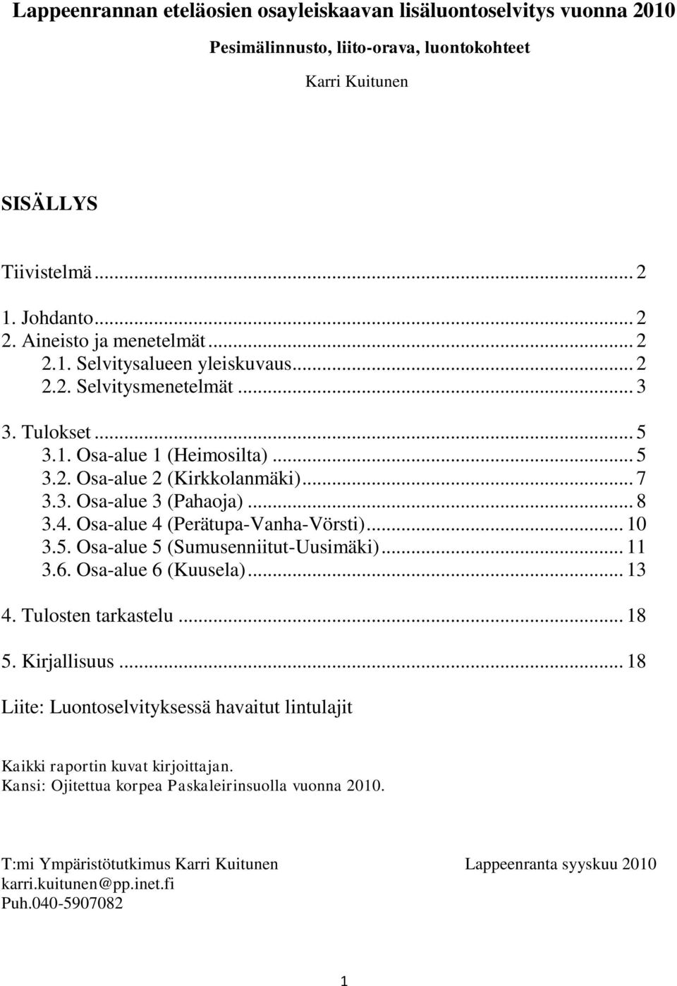 Osa-alue 4 (Perätupa-Vanha-Vörsti)... 10 3.5. Osa-alue 5 (Sumusenniitut-Uusimäki)... 11 3.6. Osa-alue 6 (Kuusela)... 13 4. Tulosten tarkastelu... 18 5. Kirjallisuus.