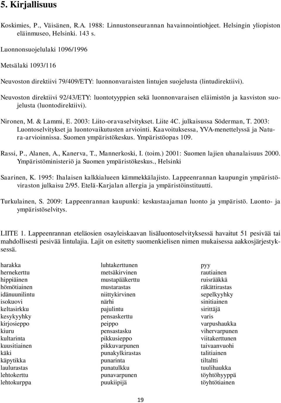 Neuvoston direktiivi 92/43/ETY: luontotyyppien sekä luonnonvaraisen eläimistön ja kasviston suojelusta (luontodirektiivi). Nironen, M. & Lammi, E. 2003: Liito-oravaselvitykset. Liite 4C.