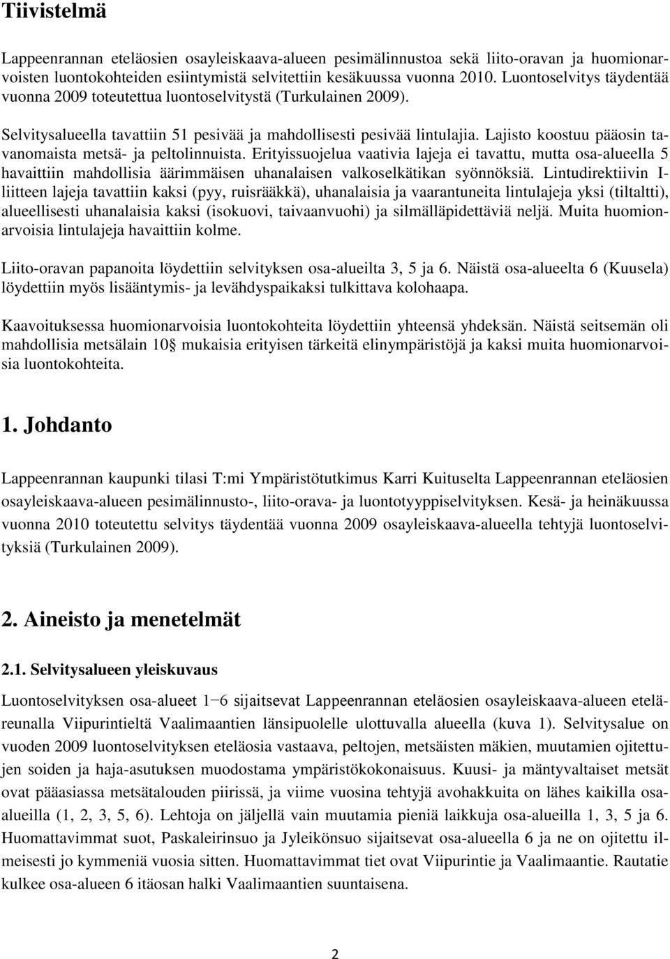 Lajisto koostuu pääosin tavanomaista metsä- ja peltolinnuista.