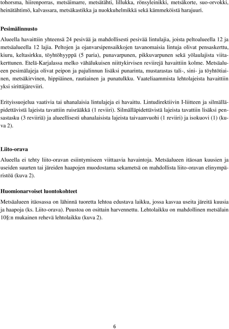 Peltojen ja ojanvarsipensaikkojen tavanomaisia lintuja olivat pensaskerttu, kiuru, keltasirkku, töyhtöhyyppä (5 paria), punavarpunen, pikkuvarpunen sekä yölaulajista viitakerttunen.