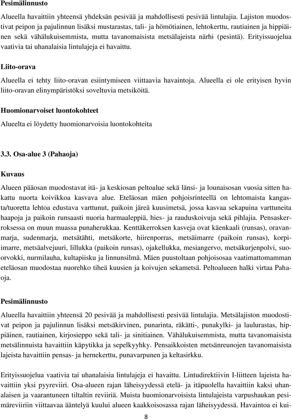 Erityissuojelua vaativia tai uhanalaisia lintulajeja ei havaittu. Liito-orava Alueella ei tehty liito-oravan esiintymiseen viittaavia havaintoja.