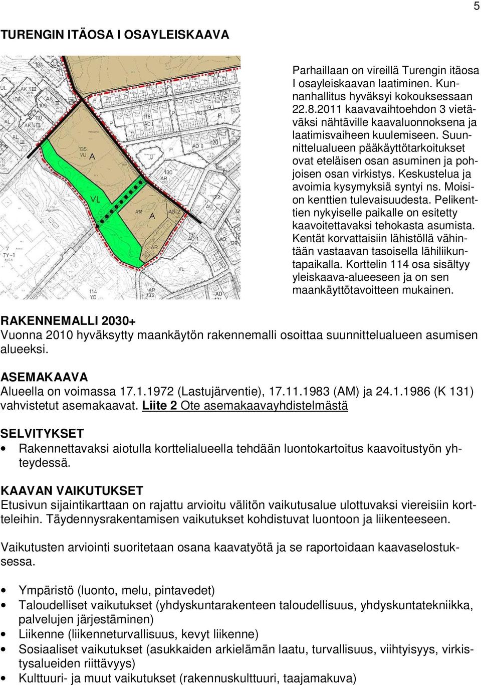 Keskustelua ja avoimia kysymyksiä syntyi ns. Moision kenttien tulevaisuudesta. Pelikenttien nykyiselle paikalle on esitetty kaavoitettavaksi tehokasta asumista.