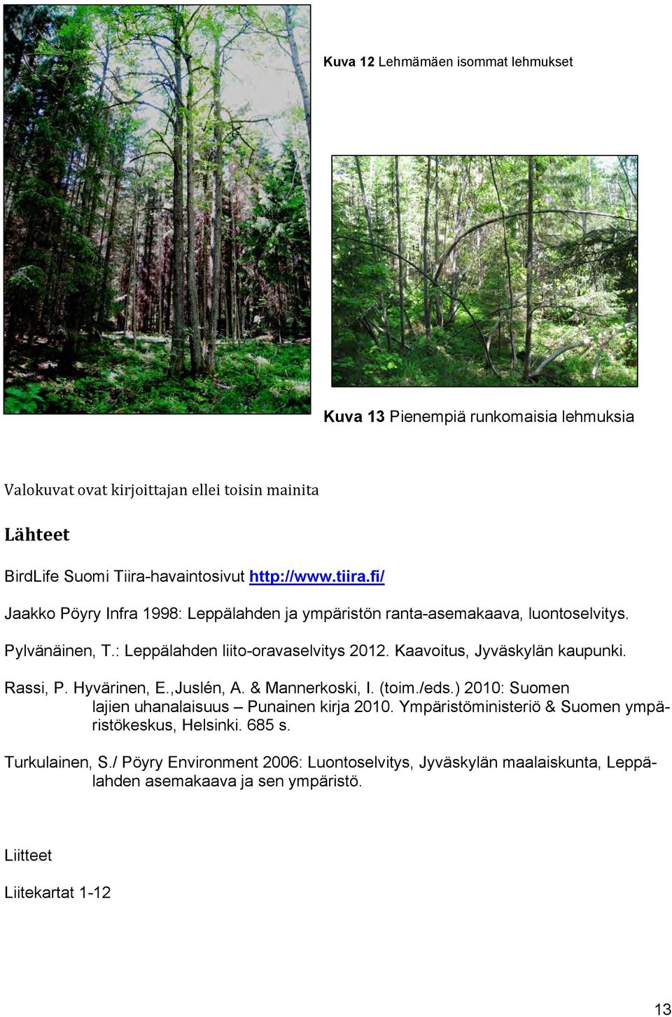 Kaavoitus, Jyväskylän kaupunki. Rassi, P. Hyvärinen, E.,Juslén, A. & Mannerkoski, I. (toim./eds.) 2010: Suomen lajien uhanalaisuus Punainen kirja 2010.