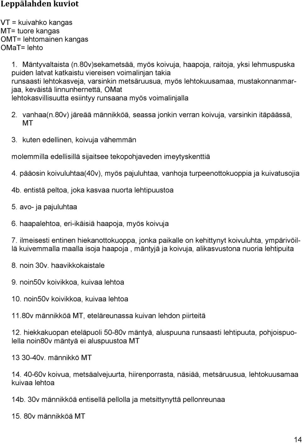 mustakonnanmarjaa, keväistä linnunhernettä, OMat lehtokasvillisuutta esiintyy runsaana myös voimalinjalla 2. vanhaa(n.80v) järeää männikköä, seassa jonkin verran koivuja, varsinkin itäpäässä, MT 3.