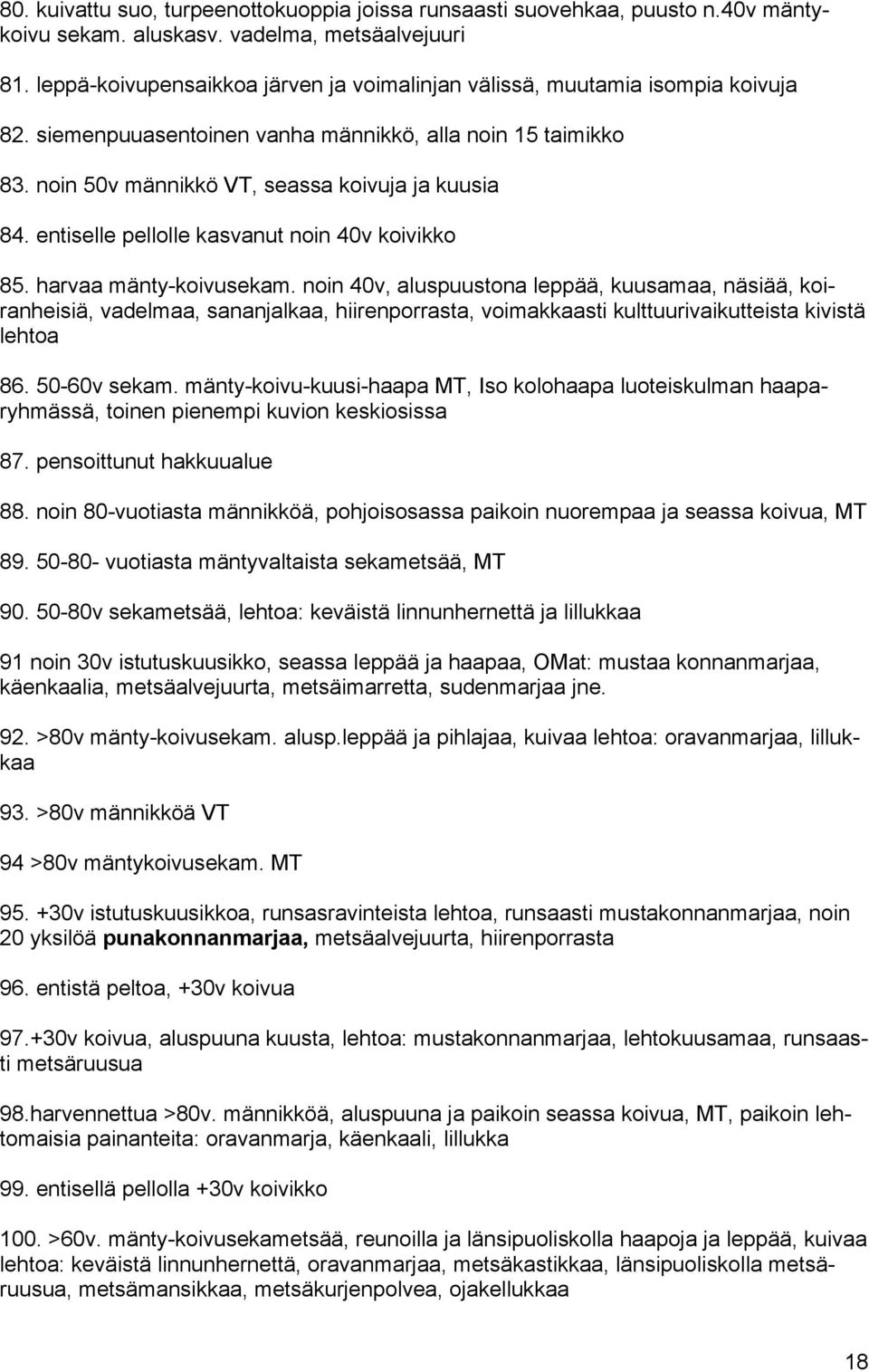 entiselle pellolle kasvanut noin 40v koivikko 85. harvaa mänty-koivusekam.