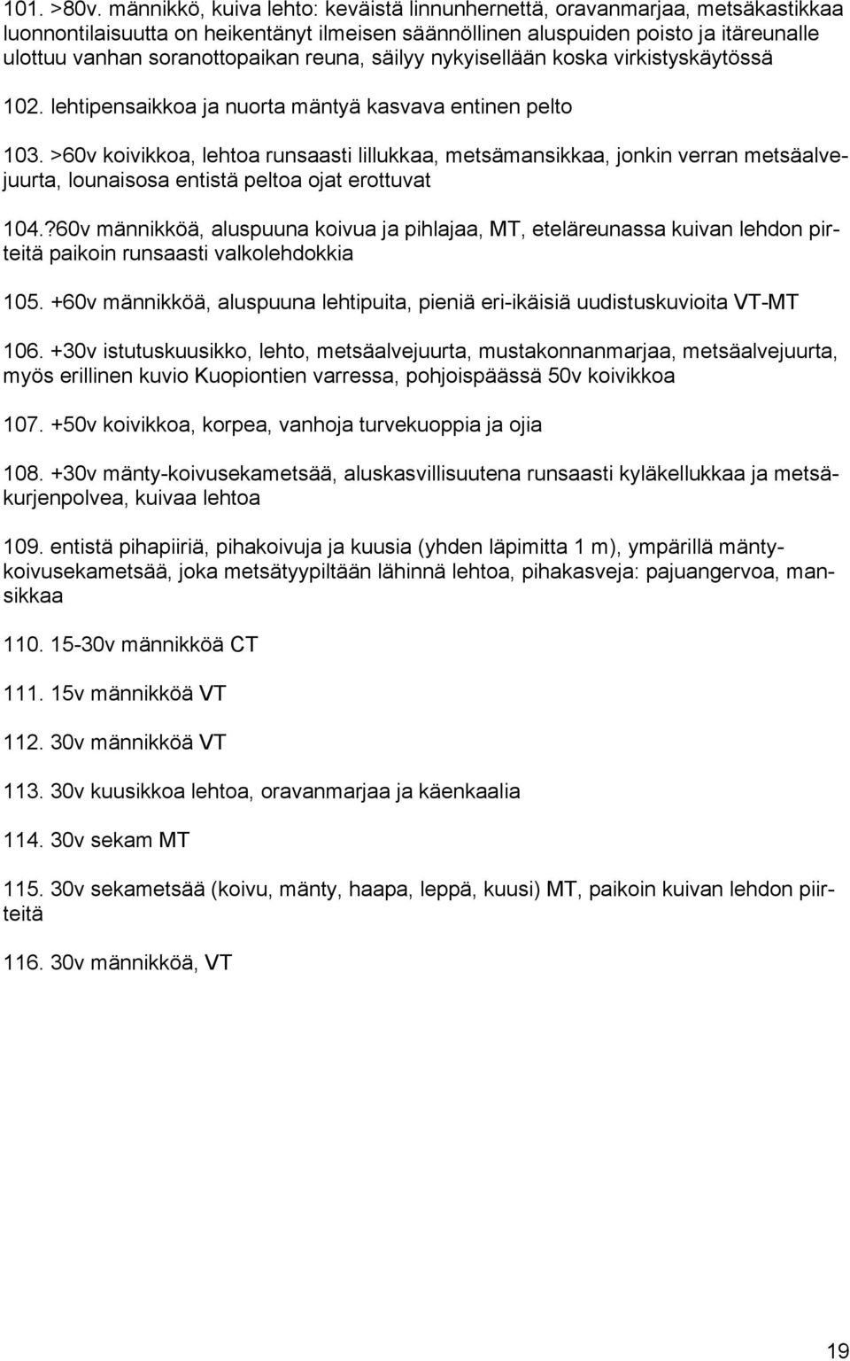 reuna, säilyy nykyisellään koska virkistyskäytössä 102. lehtipensaikkoa ja nuorta mäntyä kasvava entinen pelto 103.