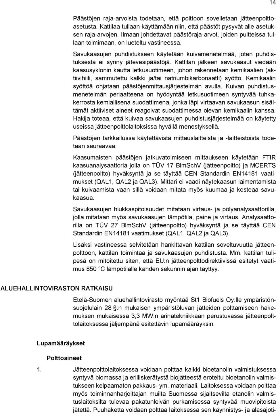 Kattilan jälkeen savukaasut viedään kaasusyklonin kautta letkusuotimeen, johon rakennetaan kemikaalien (aktiivihiili, sammutettu kalkki ja/tai natriumbikarbonaatti) syöttö.