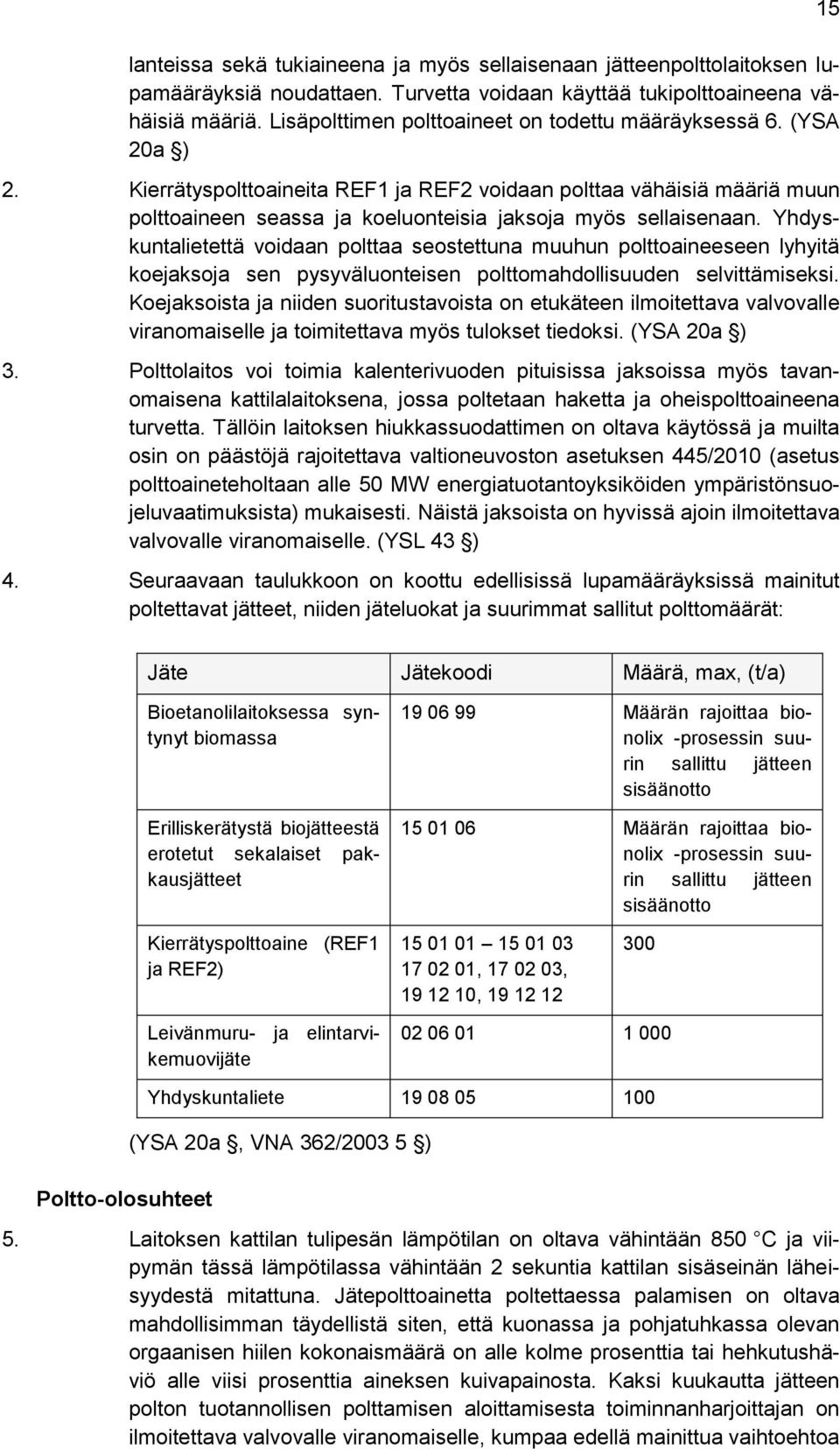 Kierrätyspolttoaineita REF1 ja REF2 voidaan polttaa vähäisiä määriä muun polttoaineen seassa ja koeluonteisia jaksoja myös sellaisenaan.