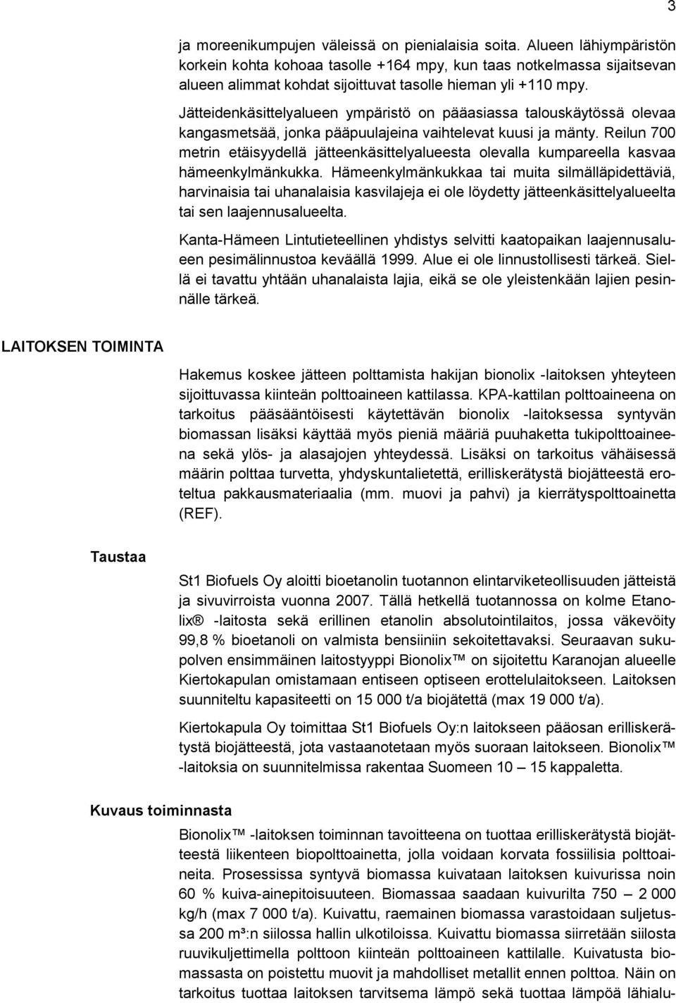 Jätteidenkäsittelyalueen ympäristö on pääasiassa talouskäytössä olevaa kangasmetsää, jonka pääpuulajeina vaihtelevat kuusi ja mänty.