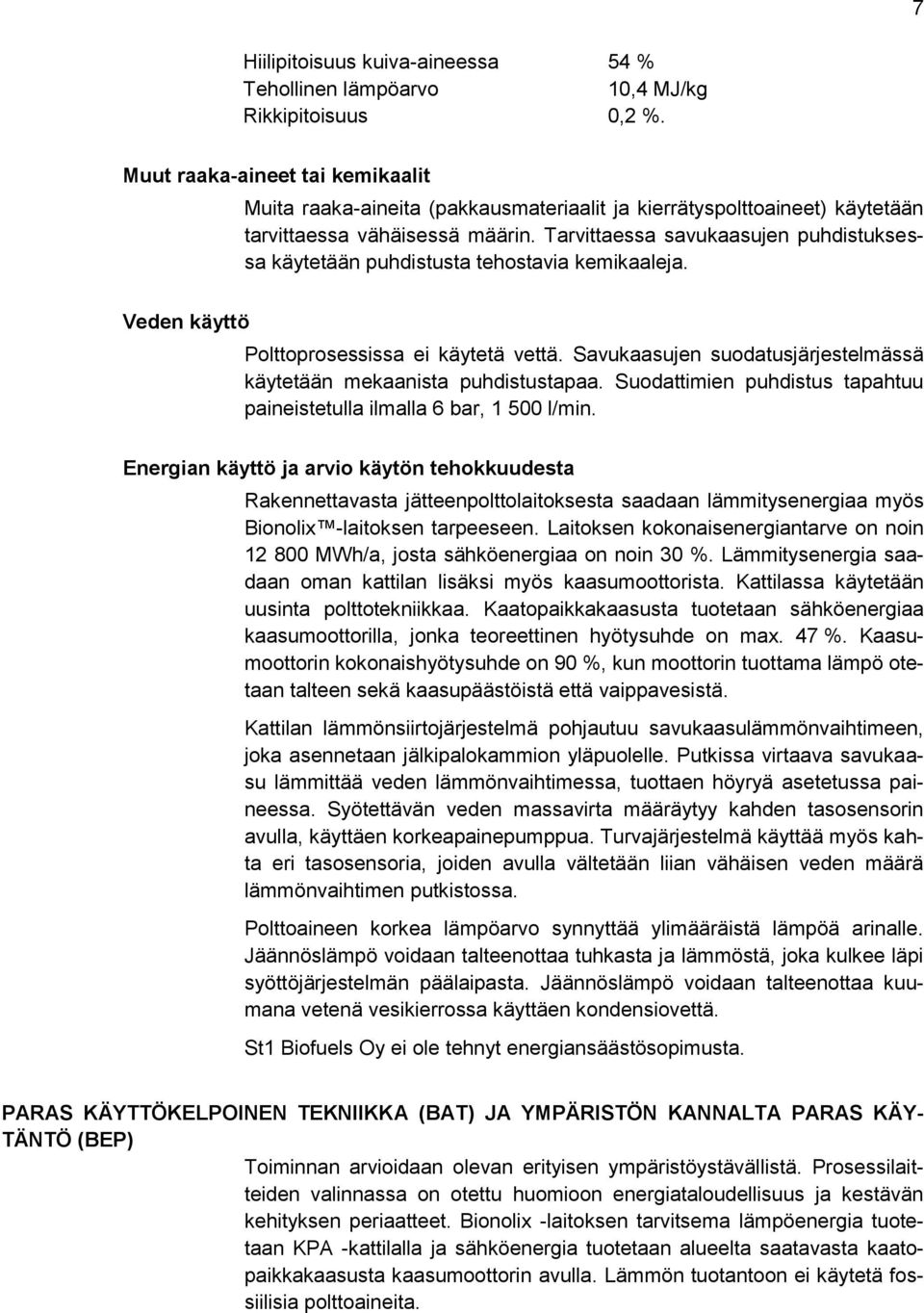 Tarvittaessa savukaasujen puhdistuksessa käytetään puhdistusta tehostavia kemikaaleja. Veden käyttö Polttoprosessissa ei käytetä vettä.