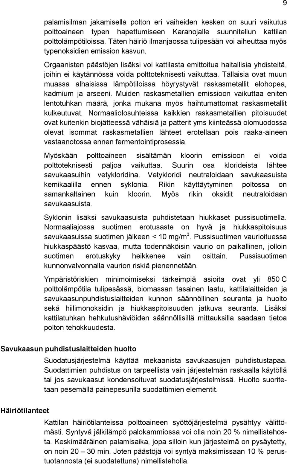 Orgaanisten päästöjen lisäksi voi kattilasta emittoitua haitallisia yhdisteitä, joihin ei käytännössä voida polttoteknisesti vaikuttaa.