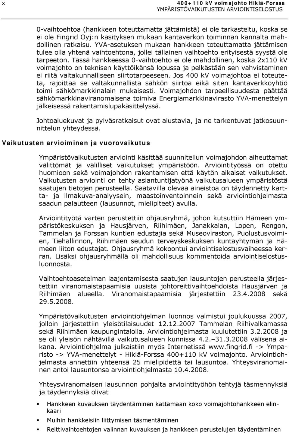 Tässä hankkeessa 0-vaihtoehto ei ole mahdollinen, koska 2x110 kv voimajohto on teknisen käyttöikänsä lopussa ja pelkästään sen vahvistaminen ei riitä valtakunnalliseen siirtotarpeeseen.