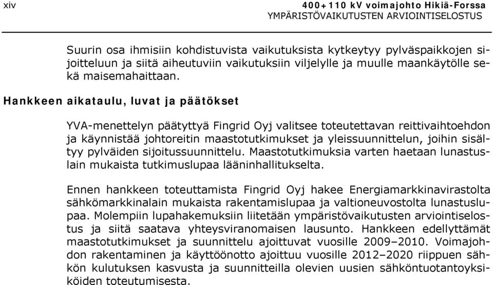 Hankkeen aikataulu, luvat ja päätökset YVA-menettelyn päätyttyä Fingrid Oyj valitsee toteutettavan reittivaihtoehdon ja käynnistää johtoreitin maastotutkimukset ja yleissuunnittelun, joihin sisältyy