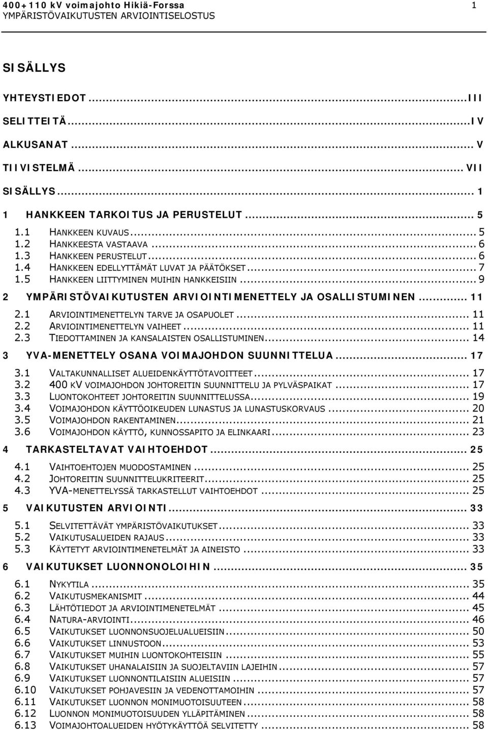 1 ARVIOINTIMENETTELYN TARVE JA OSAPUOLET... 11 2.2 ARVIOINTIMENETTELYN VAIHEET... 11 2.3 TIEDOTTAMINEN JA KANSALAISTEN OSALLISTUMINEN... 14 3 YVA-MENETTELY OSANA VOIMAJOHDON SUUNNITTELUA... 17 3.