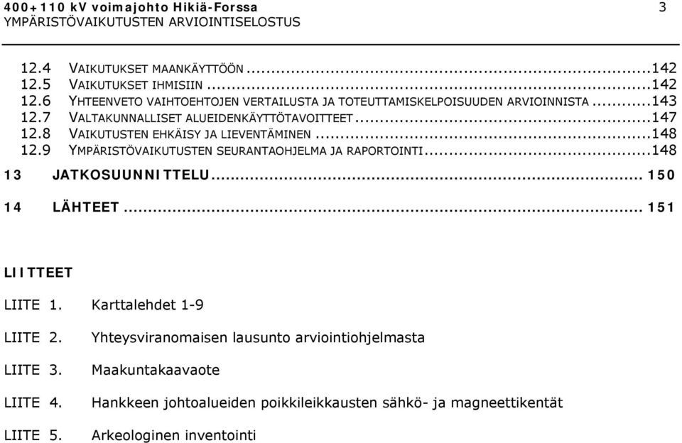 9 YMPÄRISTÖVAIKUTUSTEN SEURANTAOHJELMA JA RAPORTOINTI...148 13 JATKOSUUNNITTELU... 150 14 LÄHTEET... 151 LIITTEET LIITE 1. Karttalehdet 1-9 LIITE 2. LIITE 3.