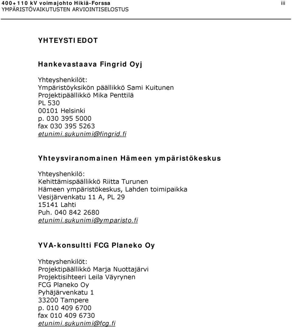 fi Yhteysviranomainen Hämeen ympäristökeskus Yhteyshenkilö: Kehittämispäällikkö Riitta Turunen Hämeen ympäristökeskus, Lahden toimipaikka Vesijärvenkatu 11 A, PL 29 15141