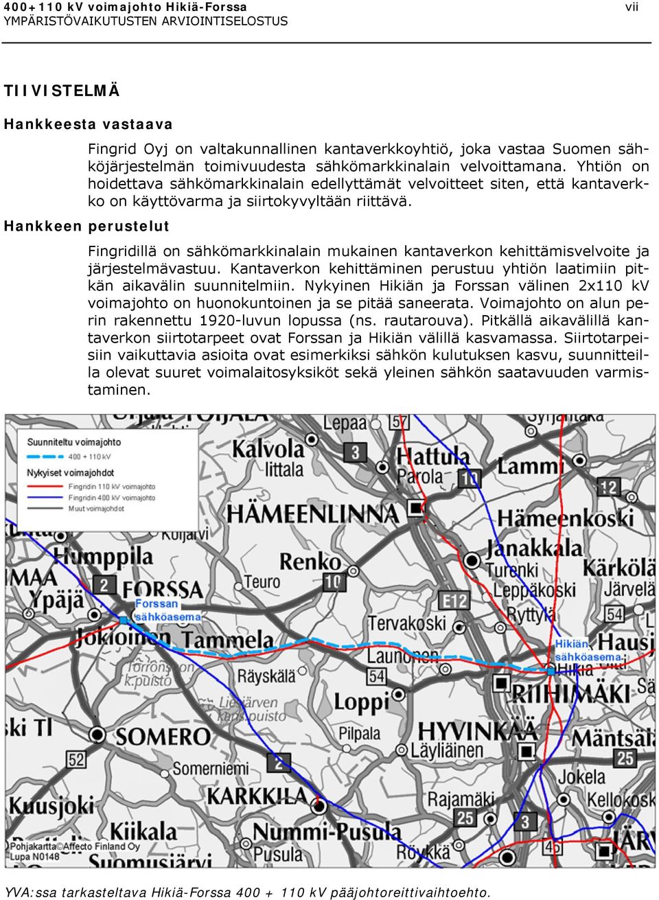 Hankkeen perustelut Fingridillä on sähkömarkkinalain mukainen kantaverkon kehittämisvelvoite ja järjestelmävastuu. Kantaverkon kehittäminen perustuu yhtiön laatimiin pitkän aikavälin suunnitelmiin.