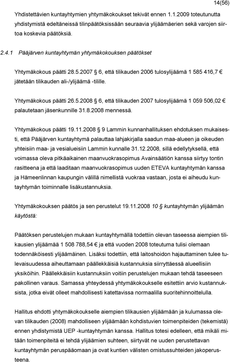 5.2008 6, että tilikauden 2007 tulosylijäämä 1 059 506,02 palautetaan jäsenkunnille 31.8.2008 mennessä. Yhtymäkokous päätti 19.11.