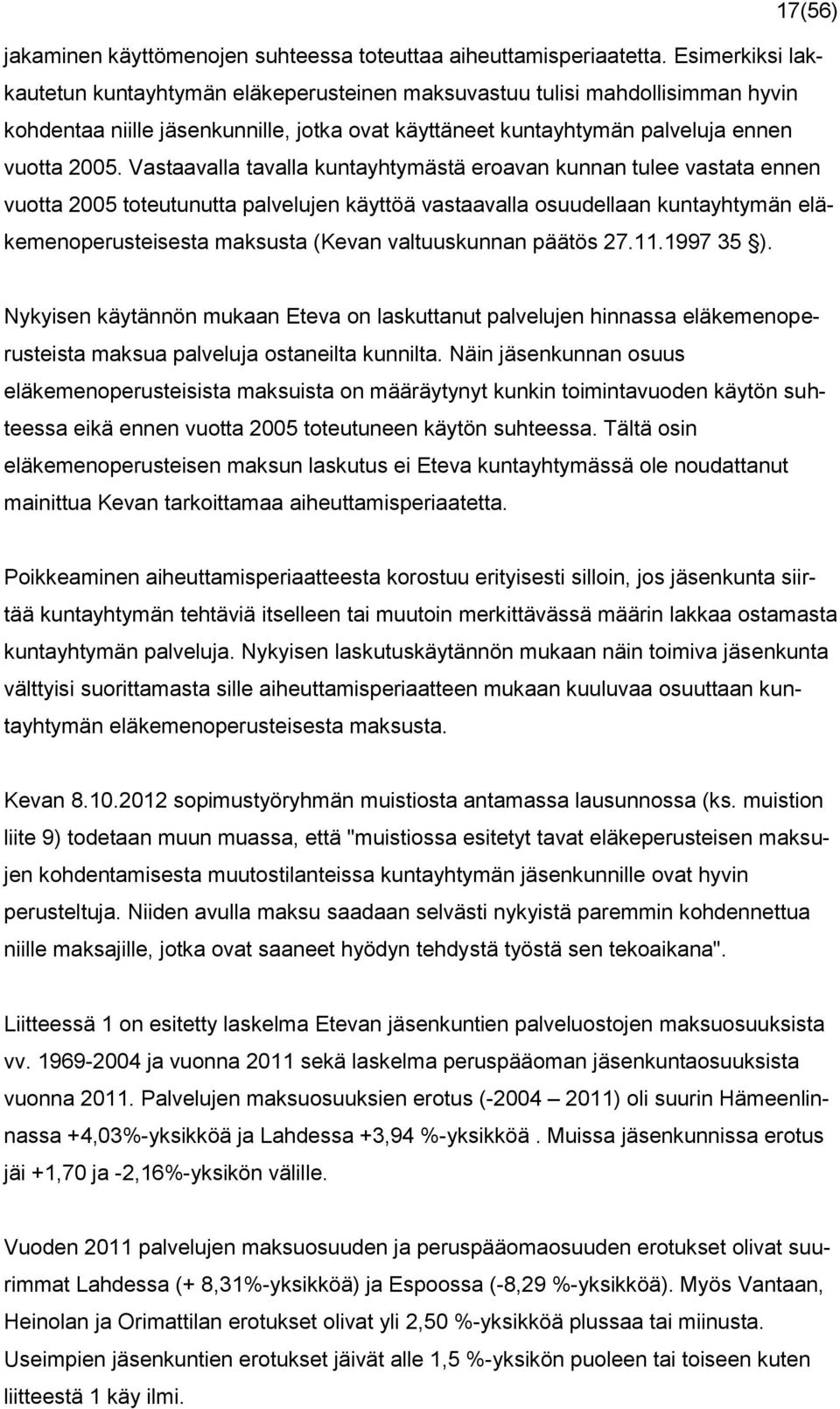 Vastaavalla tavalla kuntayhtymästä eroavan kunnan tulee vastata ennen vuotta 2005 toteutunutta palvelujen käyttöä vastaavalla osuudellaan kuntayhtymän eläkemenoperusteisesta maksusta (Kevan