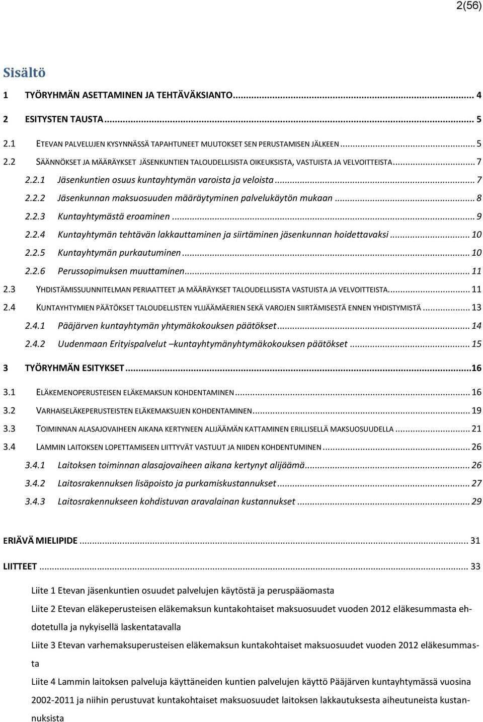 .. 10 2.2.5 Kuntayhtymän purkautuminen... 10 2.2.6 Perussopimuksen muuttaminen... 11 2.3 YHDISTÄMISSUUNNITELMAN PERIAATTEET JA MÄÄRÄYKSET TALOUDELLISISTA VASTUISTA JA VELVOITTEISTA... 11 2.4 KUNTAYHTYMIEN PÄÄTÖKSET TALOUDELLISTEN YLIJÄÄMÄERIEN SEKÄ VAROJEN SIIRTÄMISESTÄ ENNEN YHDISTYMISTÄ.